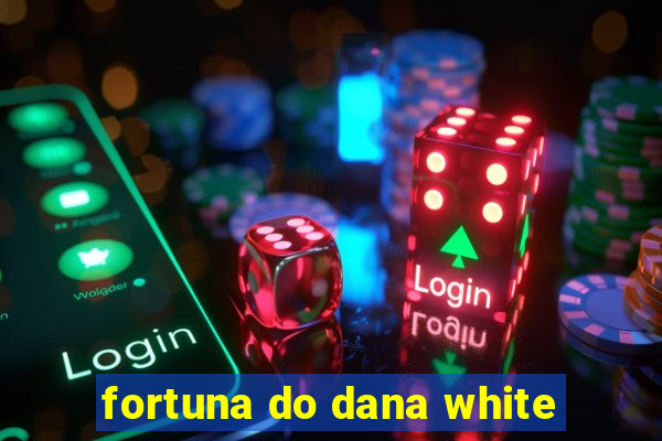 fortuna do dana white